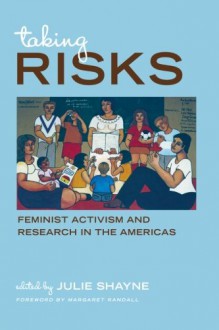 Taking Risks: Feminist Activism and Research in the Americas (SUNY Series, Praxis: Theory in Action) - Julie Shayne, Margaret Randall