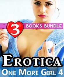 Erotica: One More Girl 4: 3 Books Special Bundle Mystery: Hot Girl Lonely Wife Erotica Sex Stories... - Ella Gottfried