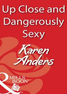 Up Close and Dangerously Sexy (Mills & Boon Blaze) - Karen Anders