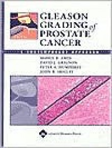 Gleason Grading of Prostate Cancer: A Contemporary Approach - Mahul B. Amin, David J. Grignon, Peter A. Humphrey, John R. Srigley