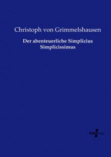 Der abenteuerliche Simplicius Simplicissimus - Hans Jakob Christoffel von Grimmelshausen