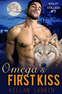 Omega's First Kiss: (M/M Gay Wolf Shifter Mpreg Romance) (Wolff College Omegas Book 1) - Kellan Larkin