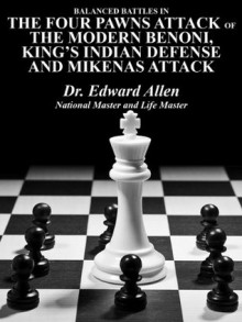 Balanced Battles in the Four Pawns Attack of the Modern Benoni, King's Indian Defense and the Mikenas Attack (Chess is Fun) - Edward Allen