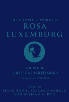 The Complete Works of Rosa Luxemburg, Volume III - Rosa Luxemburg