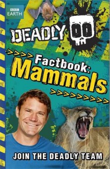 Deadly Factbook 1: Mammals - Steve Backshall