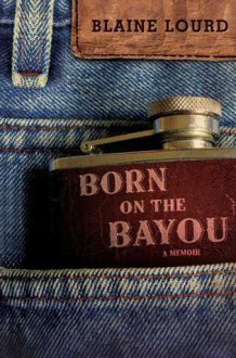 Born on the Bayou: A Memoir - Blaine Lourd