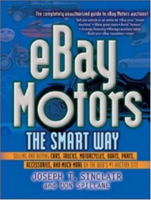 eBay Motors the Smart Way: Selling and Buying Cars, Trucks, Motorcycles, Boats, Parts, Accessories, and Much More on the Web's #1 Auction Site - Joseph T. Sinclair