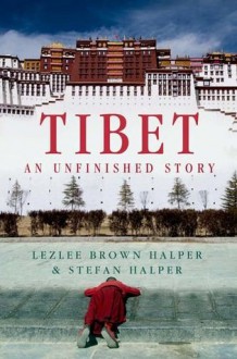 Tibet: An Unfinished Story - Lezlee Brown Halper, Stefan Halper