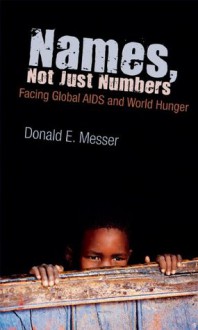 Names, Not Just Numbers: Facing Global AIDS and World Hunger - Donald E. Messer