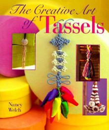 Creative Art of Tassels: The Creative Art of Design - Nancy Welch