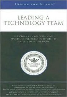 Leading A Technology Team: Top Ct Os &Amp; Ci Os On Developing Successful Partnerships Between It And Business Functions - Aspatore Books