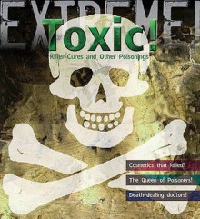 Extreme Science: Toxic!: Killer Cures And Other Poisonings (Extreme!) - Susie Hodge