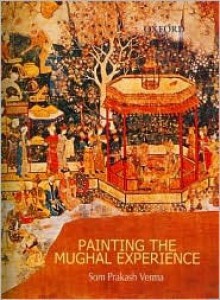 Painting the Mughal Experience - Som Prakash Verma