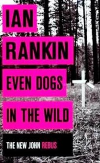 Even Dogs in the Wild - Ian Rankin