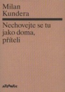 Nechovejte se tu jako doma, příteli - Milan Kundera