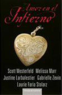 Amor en el infierno - Gabrielle Zevin, Melissa Marr, Justine Larbalesteir, Scott Westerfeld