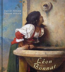 Léon Bonnat: Academic Reproductions - Denise Ankele, Daniel Ankele, Léon Bonnat