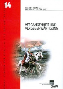 Vergangenheit Und Vergegenwartigung: Fruehes Mittelalter Und Europaische Erinnerungskultur - Helmut Reimitz, Bernhard Zeller