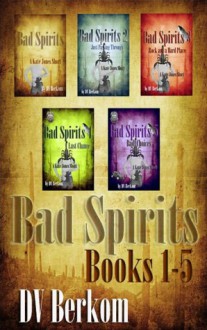 Bad Spirits: Books 1-5 - D.V. Berkom