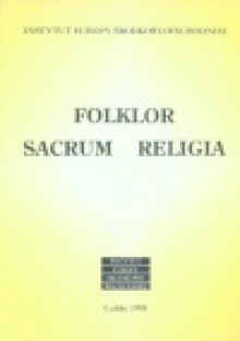 Folklor - sacrum - religia - Roch Sulima, Jerzy Bartmiński, Piotr Kowalski (etnograf), Maria Jasińska-Wojtkowska, Jan Adamowski, Nadia Złatanowa, Donat Niewiadomski, Feliks Czyżewski, Michael Abdalla, Urszula Majer-Baranowska, Ryszard Łużny, Zuzana Profantova, Krzysztof Wrocławski, Anna Brzozowsk