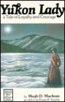 Yukon Lady: A Tale of Loyalty and Courage - Hugh Maclean