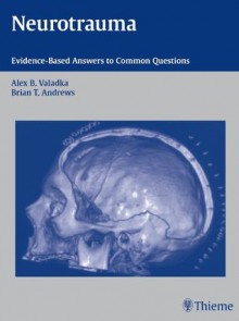 Neurotrauma: Evidence-Based Answers to Common Questions - Alex Valadka, Brian Andrews