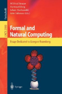 Formal And Natural Computing: Essays Dedicated To Grzegorz Rozenberg (Lecture Notes In Computer Science) - Wilfried Brauer