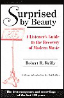 Surprised by Beauty: A Listener's Guide to the Recovery of Modern Music - Robert R. Reilly, Ted Libbey