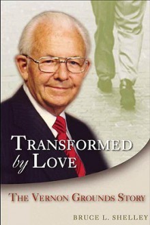 Transformed by Love: The Vernon Grounds Story - Bruce L. Shelley