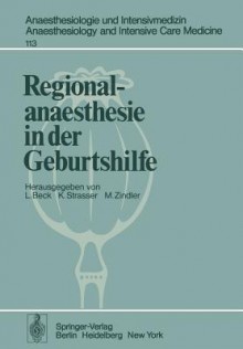 Regionalanaesthesie in Der Geburtshilfe: Unter Besonderer Berucksichtigung Von Carticain - L. Beck, M. Zindler, K. Strasser