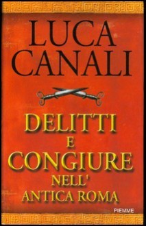 Delitti e congiure nell'antica Roma - Luca Canali