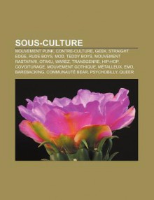 Sous-Culture: Mouvement Punk, Contre-Culture, Geek, Straight Edge, Rude Boys, Mod, Teddy Boys, Mouvement Rastafari, Otaku, Warez, Tr - Source Wikipedia