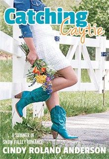 Catching Caytie: A Summer in Snow Valley Romance - Cindy Roland Anderson