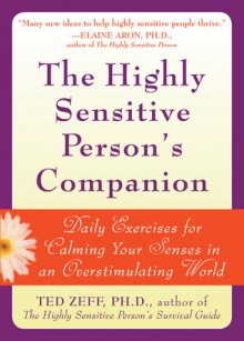 The Highly Sensitive Person's Companion: Daily Exercises for Calming Your Senses in an Overstimulating World - Ted Zeff