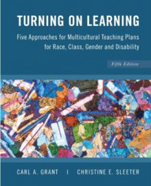 Turning on Learning: Five Approaches for Multicultural Teaching Plans for Race, Class, Gender and Disability, 5th Edition - Carl A. Grant