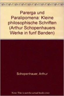 Parerga und Paralipomena: Kleine Philosophische Schriften - Arthur Schopenhauer