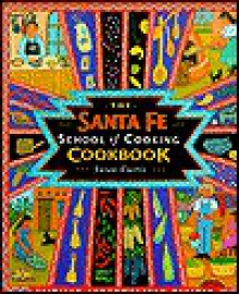 Santa Fe School of Cooking Cookbook - Susan Curtis, Kathi Long, Janet Mitchell