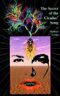 The Secret of the Cicadas' Song: A Peyote Trip in Prose and Poetry - Michael Lyons