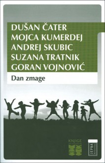 Dan zmage - Dušan Čater, Mojca Kumerdej, Andrej Skubic, Suzana Tratnik, Goran Vojnović