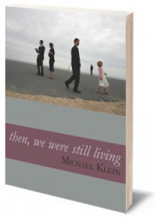 Then, We Were Still Living - Michael Klein