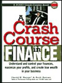 A Crash Course in Finance: Understand and Control Your Finances, Maximize Your Profits, and Create True Wealth in Your Business - David H. Bangs, Andi Axman