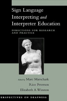 Sign Language Interpreting and Interpreter Education: Directions for Research and Practice - Marc Marschark, Elizabeth Winston, Rico Peterson, Patricia Sapere