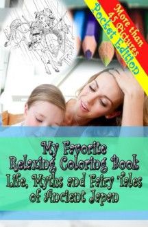 My Favorite Relaxing Coloring Book-Life, Myths and Fairy Tales of Ancient Japan - Pocket Size: Pocket (Travel) Size Adult Coloring Book - Inspired by ... Fairy Tales - Coloring Book for Grown Ups - Mike Peterson, Y. T. Ozaki, Yei Theodora Ozaki