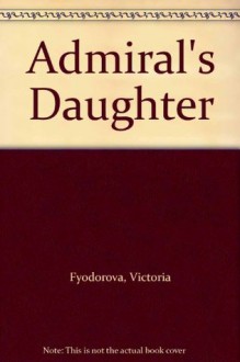 Admiral's Daughter - Victoria Fyodorova, Haskel Frankel