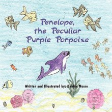 Penelope, the Peculiar Purple Porpoise - Debbie Moore