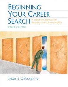 Beginning Your Career Search: A Hands-On Approach to Building Your Career Portfolio - James S. O'Rourke, IV, Bovee, James S. O'Rourke, IV