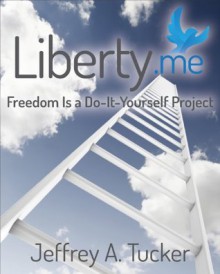 Liberty.me: Freedom Is a Do-It-Yourself Project - Jeffrey A. Tucker