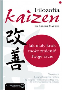 Filozofia Kaizen. Jak mały krok może zmienić Twoje życie - Robert Maurer