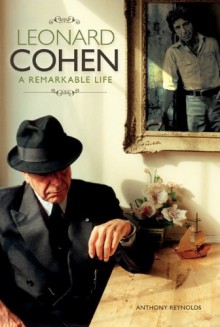 Leonard Cohen: A Remarkable Life - Anthony Reynolds