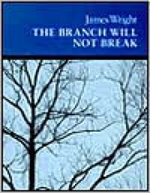 The Branch Will Not Break: Poems - James Wright